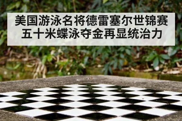 美国游泳名将德雷塞尔世锦赛五十米蝶泳夺金再显统治力