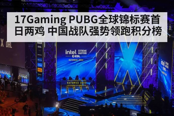 17Gaming PUBG全球锦标赛首日两鸡 中国战队强势领跑积分榜